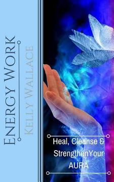 portada Energy Work: Heal, Cleanse & Strengthen Your Aura (en Inglés)