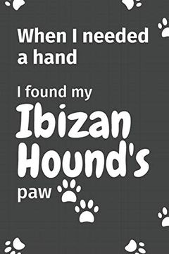 portada When i Needed a Hand, i Found my Ibizan Hound's Paw: For Ibizan Hound Puppy Fans 