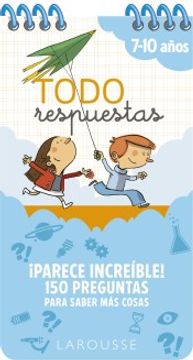 portada Todo Respuestas. Parece Increíble! 150 Preguntas Para Saber más Cosas (Larousse - Infantil (in Spanish)