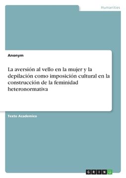 portada La aversión al vello en la mujer y la depilación como imposición cultural en la construcción de la feminidad heteronormativa (in Spanish)