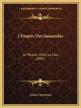 portada L'Empire Des Sassanides: Le Peuple, L'Etat, La Cour (1907) (en Francés)