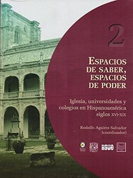 portada Espacios de Saber Espacios de Poder. Iglesia Universidades y Colegios en Hispanoamerica Siglos xvi - xix (in Spanish)