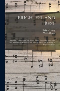 portada Brightest and Best: a Choice Collection of New Songs, Duets, Choruses, Invocation and Benediction Hymns, for the Sunday School and Meeting (en Inglés)