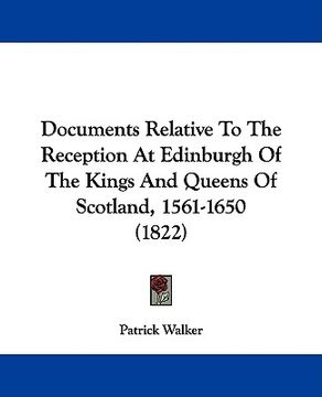 portada documents relative to the reception at edinburgh of the kings and queens of scotland, 1561-1650 (1822)