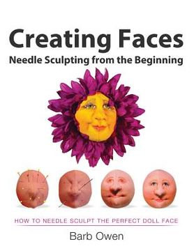 portada Creating Faces: Needle Sculpting from the Beginning: How to Needle Sculpt the Perfect Face (in English)
