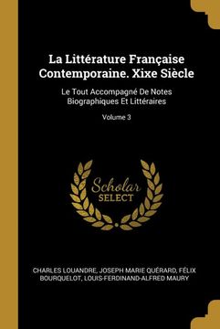 portada La Littérature Française Contemporaine. Xixe Siècle: Le Tout Accompagné de Notes Biographiques et Littéraires; Volume 3 (en Francés)