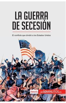 portada La guerra de Secesión: El conflicto que dividió a los Estados Unidos