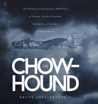 portada The Chow-hound: The Ordinary yet Extraordinary WWII Story of Courage, Sacrifice, Gratitude, Remembrance, Coincidence and Small Miracle (in English)