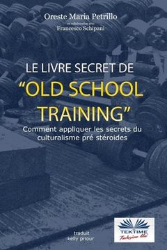 portada Le livre secret de l'entraînement Old School: Comment appliquer les secrets du culturisme originel (en Francés)