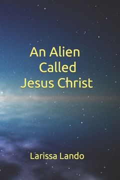 portada An Alien Called Jesus Christ (en Inglés)