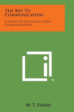 portada The Key to Communication: A Guide to Successful Spirit Communication (en Inglés)