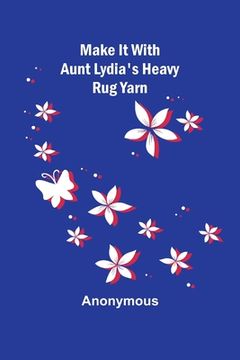 portada Make It With Aunt Lydia's Heavy Rug Yarn 