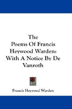 portada the poems of francis heywood warden: with a notice by de vanroth (en Inglés)