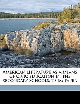 portada american literature as a means of civic education in the secondary schools; term paper (en Inglés)