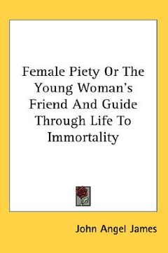portada female piety or the young woman's friend and guide through life to immortality (en Inglés)