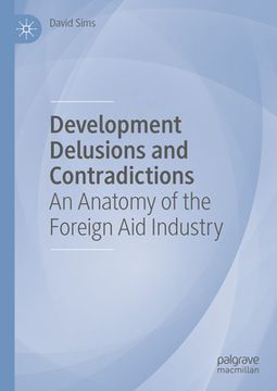 portada Development Delusions and Contradictions: An Anatomy of the Foreign Aid Industry (en Inglés)