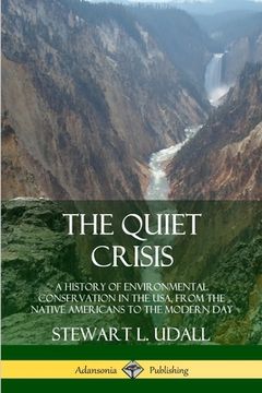 portada The Quiet Crisis: A History of Environmental Conservation in the USA, from the Native Americans to the Modern Day (en Inglés)
