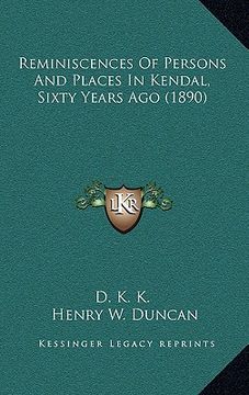 portada reminiscences of persons and places in kendal, sixty years ago (1890) (en Inglés)