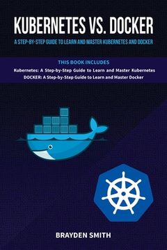 portada Kubernetes Vs. Docker: A Step-by-Step Guide to Learn and Master Kubernetes and Docker (en Inglés)