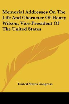 portada memorial addresses on the life and character of henry wilson, vice-president of the united states (in English)
