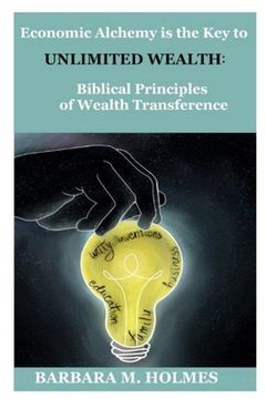 portada Economic Alchemy is the Key to Unlimited Wealth: Biblical Principles of Wealth Transference (en Inglés)