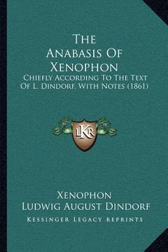 portada the anabasis of xenophon: chiefly according to the text of l. dindorf, with notes (1861) (en Inglés)