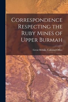 portada Correspondence Respecting the Ruby Mines of Upper Burmah