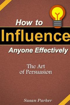 portada How to Influence Anyone Effectively: The Art of Persuasion (in English)