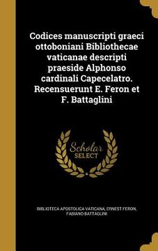 portada Codices manuscripti graeci ottoboniani Bibliothecae vaticanae descripti praeside Alphonso cardinali Capecelatro. Recensuerunt E. Feron et F. Battaglin (en Latin)