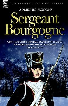 portada sergeant bourgogne - with napoleon's imperial guard in the russian campaign and on the retreat from moscow 1812 - 13 (en Inglés)