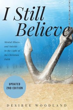 portada I Still Believe: A mother's story about her son and the mental illness that changed him, his subsequent suicide and what Christian fait (en Inglés)
