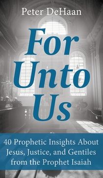 portada For Unto Us: 40 Prophetic Insights About Jesus, Justice, and Gentiles from the Prophet Isaiah (en Inglés)