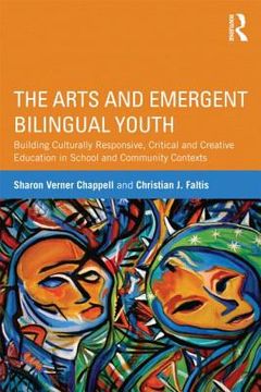 portada the arts and emergent bilingual youth: building culturally responsive, critical and creative education in school and community contexts (en Inglés)