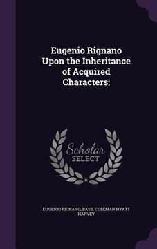 portada Eugenio Rignano Upon the Inheritance of Acquired Characters; (in English)