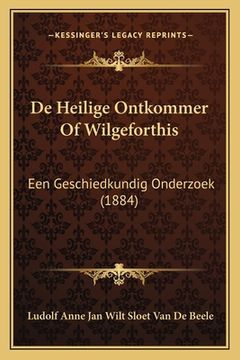 portada De Heilige Ontkommer Of Wilgeforthis: Een Geschiedkundig Onderzoek (1884)