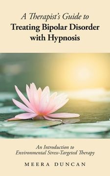 portada A Therapist's Guide To Treating Bipolar Disorder With Hypnosis: An Introduction to Environmental Stress-Targeted Therapy (en Inglés)