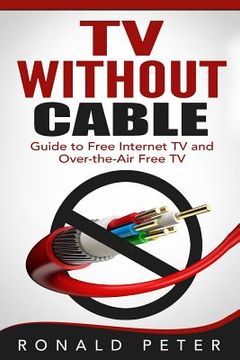 portada TV Without Cable: Guide to Free Internet TV and Over-the-Air Free TV (en Inglés)