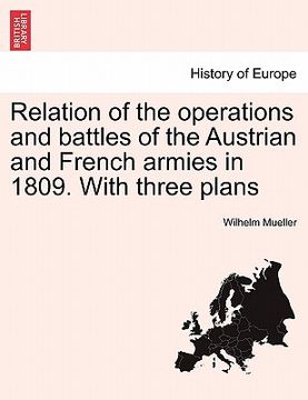 portada relation of the operations and battles of the austrian and french armies in 1809. with three plans (en Inglés)