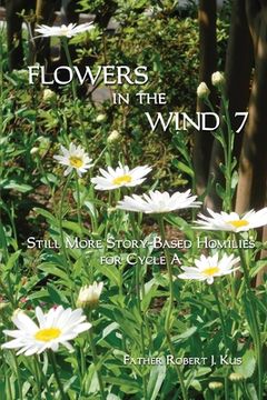 portada Flowers in the Wind 7: Still More Story-Based Homilies for Cycle A (en Inglés)