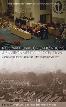 portada International Organizations and Environmental Protection: Conservation and Globalization in the Twentieth Century (Environment in History: International Perspectives) (in English)