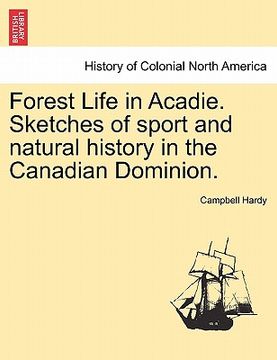 portada forest life in acadie. sketches of sport and natural history in the canadian dominion. (en Inglés)