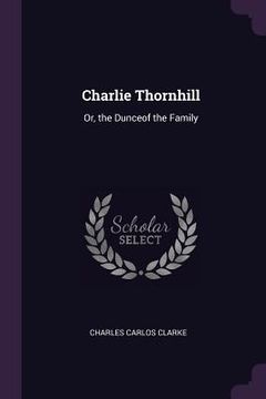 portada Charlie Thornhill: Or, the Dunceof the Family (en Inglés)