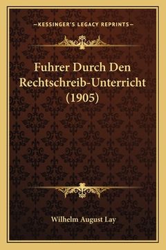 portada Fuhrer Durch Den Rechtschreib-Unterricht (1905) (en Alemán)