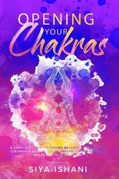 portada Opening your Chakras: A complete guide to finding balance by awakening, clearing & healing your chakras - For beginners & advanced practice (en Inglés)