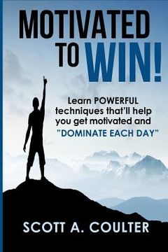 portada Motivated to Win: Learn powerful techniques that'll help you get motivated and "Dominate each Day" (en Inglés)