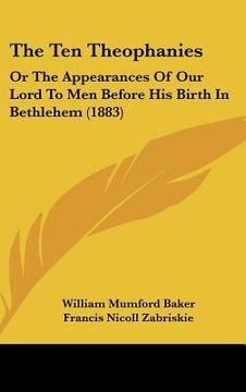 portada the ten theophanies: or the appearances of our lord to men before his birth in bethlehem (1883) (en Inglés)