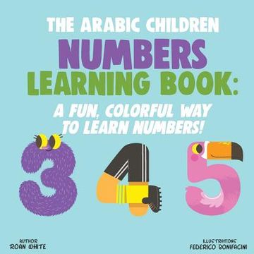 portada The Arabic Children Numbers Learning Book: A Fun, Colorful Way to Learn Numbers! (en Inglés)