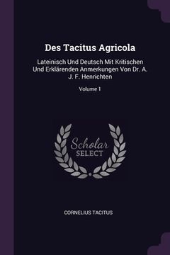portada Des Tacitus Agricola: Lateinisch Und Deutsch Mit Kritischen Und Erklärenden Anmerkungen Von Dr. A. J. F. Henrichten; Volume 1 (en Inglés)
