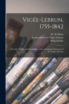 portada Vigée-Lebrun, 1755-1842: Her Life, Works, and Friendships: With a Catalogue Raisonné of the Artist's Pictures (en Inglés)
