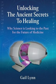portada Unlocking the Ancient Secrets to Healing: Why Science is Looking to the Past for the Future of Medicine (en Inglés)
